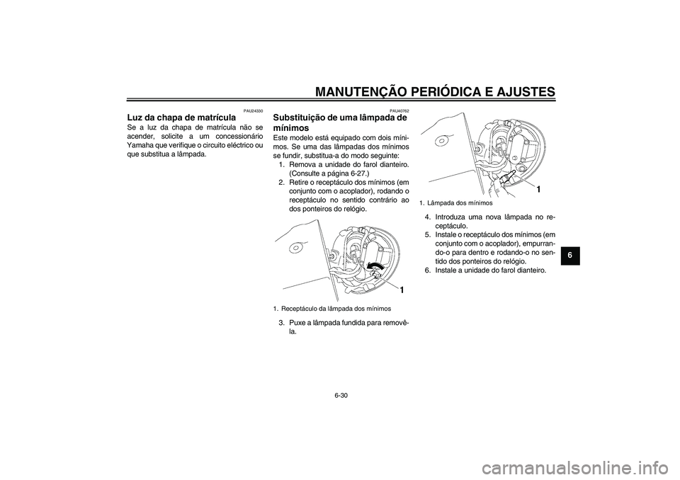 YAMAHA XV1900A 2009  Manual de utilização (in Portuguese) MANUTENÇÃO PERIÓDICA E AJUSTES
6-30
6
PAU24330
Luz da chapa de matrícula Se a luz da chapa de matrícula não se
acender, solicite a um concessionário
Yamaha que verifique o circuito eléctrico o