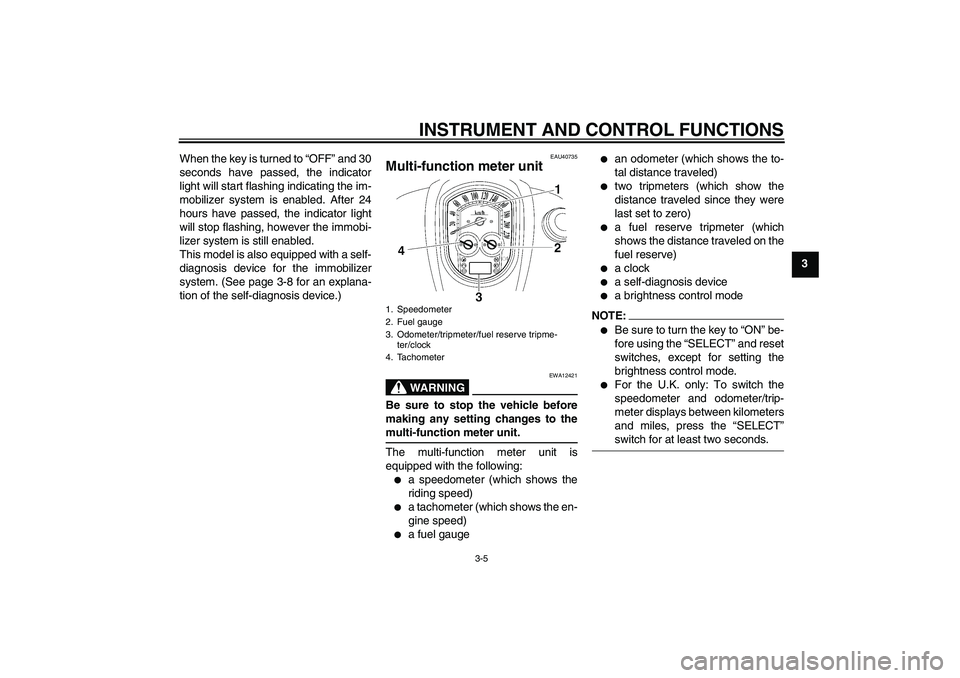 YAMAHA XV1900A 2008  Owners Manual INSTRUMENT AND CONTROL FUNCTIONS
3-5
3 When the key is turned to “OFF” and 30
seconds have passed, the indicator
light will start flashing indicating the im-
mobilizer system is enabled. After 24
