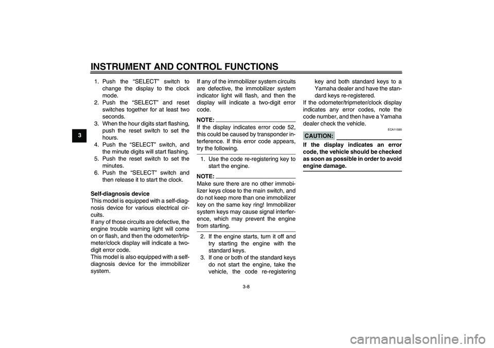YAMAHA XV1900A 2008 Owners Manual INSTRUMENT AND CONTROL FUNCTIONS
3-8
31. Push the “SELECT” switch to
change the display to the clock
mode.
2. Push the “SELECT” and reset
switches together for at least two
seconds.
3. When th YAMAHA XV1900A 2008 Owners Manual INSTRUMENT AND CONTROL FUNCTIONS
3-8
31. Push the “SELECT” switch to
change the display to the clock
mode.
2. Push the “SELECT” and reset
switches together for at least two
seconds.
3. When th