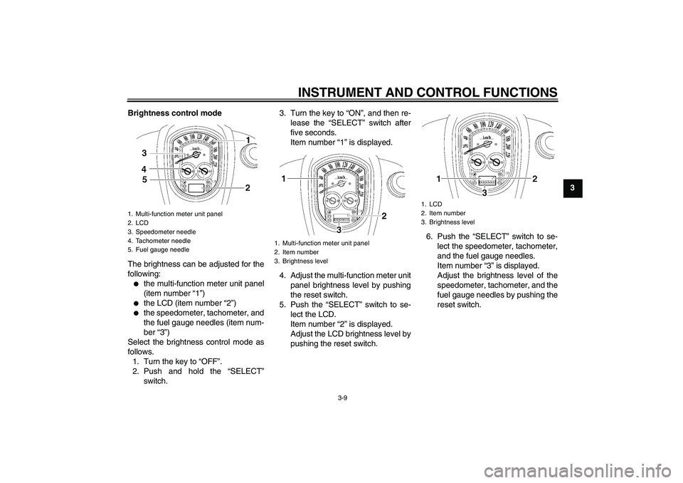 YAMAHA XV1900A 2008  Owners Manual INSTRUMENT AND CONTROL FUNCTIONS
3-9
3 Brightness control mode
The brightness can be adjusted for the
following:

the multi-function meter unit panel
(item number “1”)

the LCD (item number “2