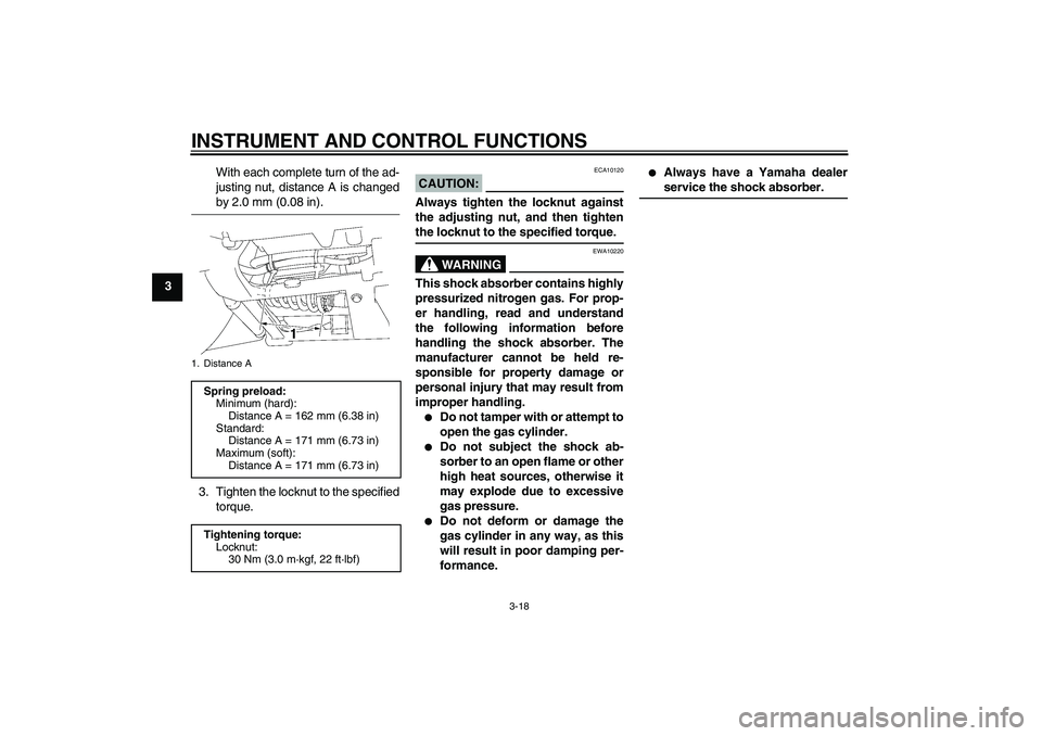 YAMAHA XV1900A 2008 Owners Guide INSTRUMENT AND CONTROL FUNCTIONS
3-18
3With each complete turn of the ad-
justing nut, distance A is changed
by 2.0 mm (0.08 in).
3. Tighten the locknut to the specified
torque.
CAUTION:
ECA10120
Alwa