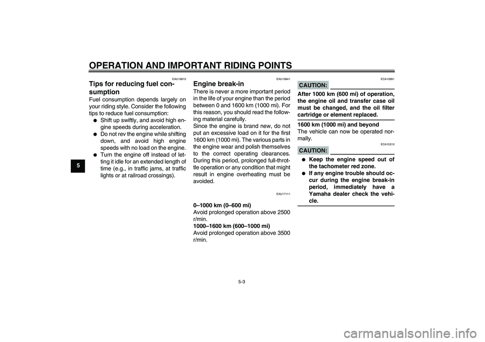 YAMAHA XV1900A 2008  Owners Manual OPERATION AND IMPORTANT RIDING POINTS
5-3
5
EAU16810
Tips for reducing fuel con-
sumption Fuel consumption depends largely on
your riding style. Consider the following
tips to reduce fuel consumption: