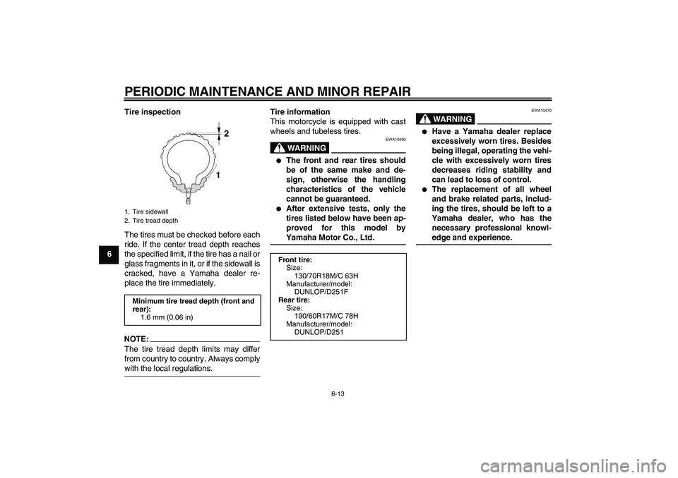 YAMAHA XV1900A 2008 Workshop Manual PERIODIC MAINTENANCE AND MINOR REPAIR
6-13
6Tire inspection
The tires must be checked before each
ride. If the center tread depth reaches
the specified limit, if the tire has a nail or
glass fragments