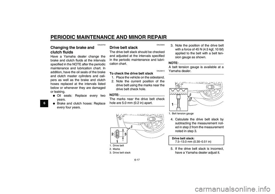 YAMAHA XV1900A 2008 Workshop Manual PERIODIC MAINTENANCE AND MINOR REPAIR
6-17
6
EAU22750
Changing the brake and 
clutch fluids Have a Yamaha dealer change the
brake and clutch fluids at the intervals
specified in the NOTE after the per