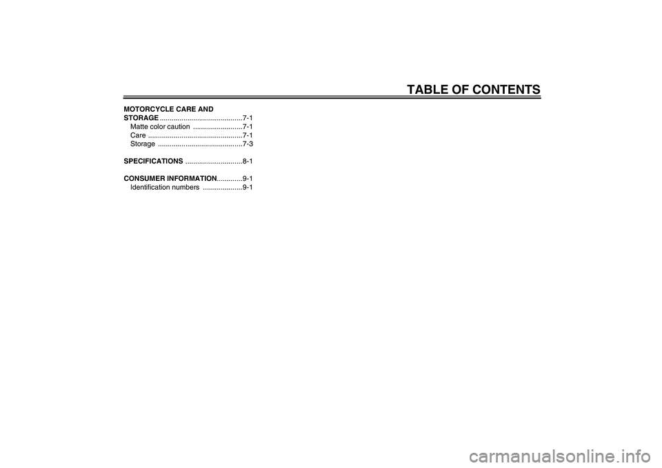 YAMAHA XV1900A 2008  Owners Manual TABLE OF CONTENTS
MOTORCYCLE CARE AND 
STORAGE.......................................... 7-1
Matte color caution  ......................... 7-1
Care ................................................ 7-