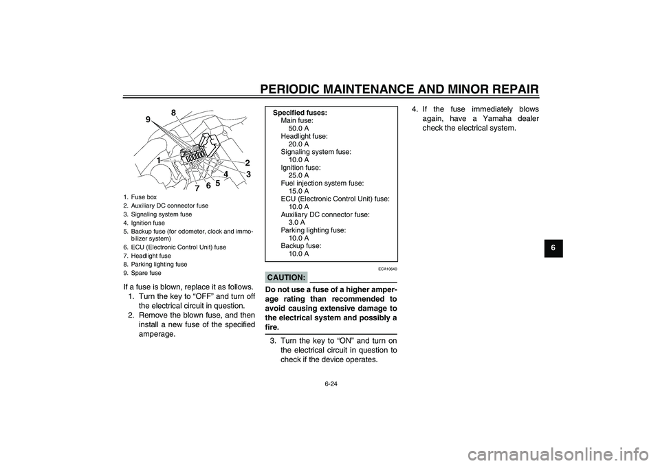 YAMAHA XV1900A 2008 Owners Manual PERIODIC MAINTENANCE AND MINOR REPAIR
6-24
6
If a fuse is blown, replace it as follows.
1. Turn the key to “OFF” and turn off
the electrical circuit in question.
2. Remove the blown fuse, and then YAMAHA XV1900A 2008 Owners Manual PERIODIC MAINTENANCE AND MINOR REPAIR
6-24
6
If a fuse is blown, replace it as follows.
1. Turn the key to “OFF” and turn off
the electrical circuit in question.
2. Remove the blown fuse, and then