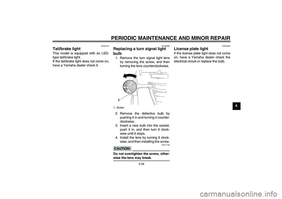 YAMAHA XV1900A 2008 Manual PDF PERIODIC MAINTENANCE AND MINOR REPAIR
6-28
6
EAU24181
Tail/brake light This model is equipped with an LED-
type tail/brake light.
If the tail/brake light does not come on,
have a Yamaha dealer check i