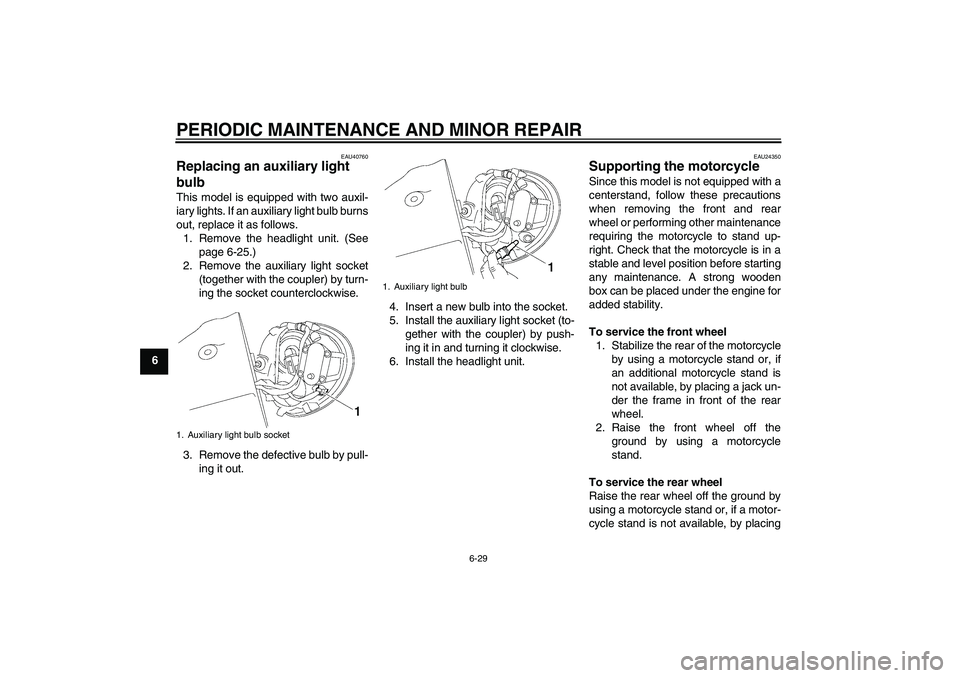 YAMAHA XV1900A 2008 User Guide PERIODIC MAINTENANCE AND MINOR REPAIR
6-29
6
EAU40760
Replacing an auxiliary light 
bulb This model is equipped with two auxil-
iary lights. If an auxiliary light bulb burns
out, replace it as follows