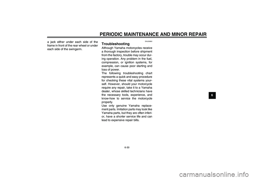 YAMAHA XV1900A 2008 Owners Manual PERIODIC MAINTENANCE AND MINOR REPAIR
6-30
6 a jack either under each side of the
frame in front of the rear wheel or under
each side of the swingarm.
EAU25850
Troubleshooting Although Yamaha motorcyc YAMAHA XV1900A 2008 Owners Manual PERIODIC MAINTENANCE AND MINOR REPAIR
6-30
6 a jack either under each side of the
frame in front of the rear wheel or under
each side of the swingarm.
EAU25850
Troubleshooting Although Yamaha motorcyc