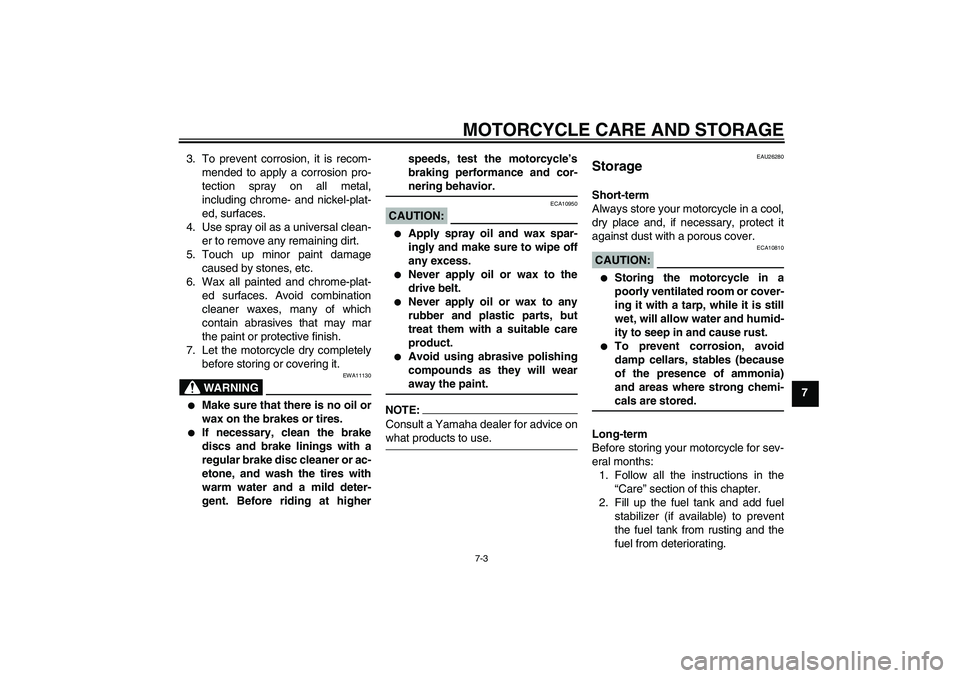 YAMAHA XV1900A 2008 Manual PDF MOTORCYCLE CARE AND STORAGE
7-3
7 3. To prevent corrosion, it is recom-
mended to apply a corrosion pro-
tection spray on all metal,
including chrome- and nickel-plat-
ed, surfaces.
4. Use spray oil a
