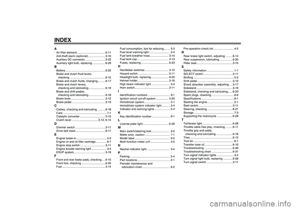 YAMAHA XV1900A 2008  Owners Manual INDEXAAir filter element .................................... 6-11
Anti-theft alarm (optional)...................... 3-10
Auxiliary DC connector ......................... 3-22
Auxiliary light bulb, re