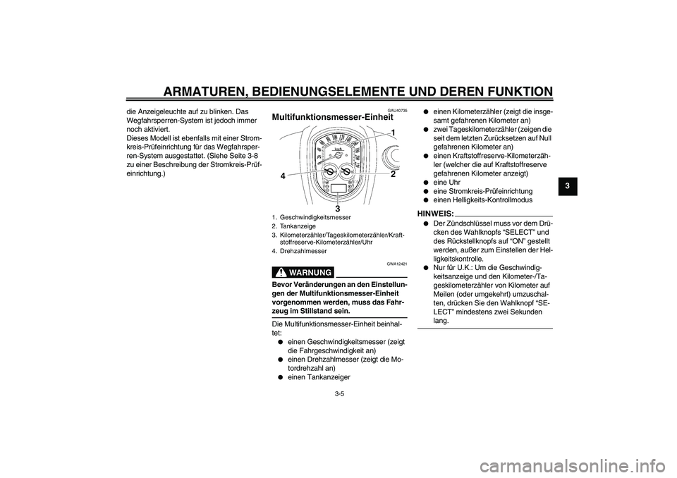 YAMAHA XV1900A 2008  Betriebsanleitungen (in German) ARMATUREN, BEDIENUNGSELEMENTE UND DEREN FUNKTION
3-5
3
die Anzeigeleuchte auf zu blinken. Das 
Wegfahrsperren-System ist jedoch immer 
noch aktiviert.
Dieses Modell ist ebenfalls mit einer Strom-
krei