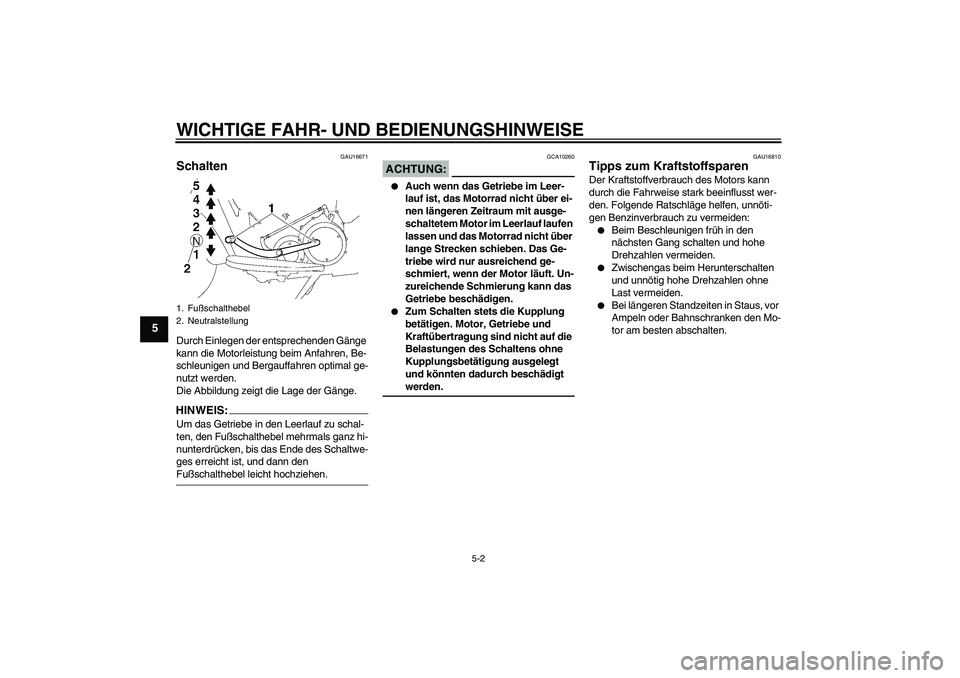 YAMAHA XV1900A 2008  Betriebsanleitungen (in German) WICHTIGE FAHR- UND BEDIENUNGSHINWEISE
5-2
5
GAU16671
Schalten Durch Einlegen der entsprechenden Gänge 
kann die Motorleistung beim Anfahren, Be-
schleunigen und Bergauffahren optimal ge-
nutzt werden