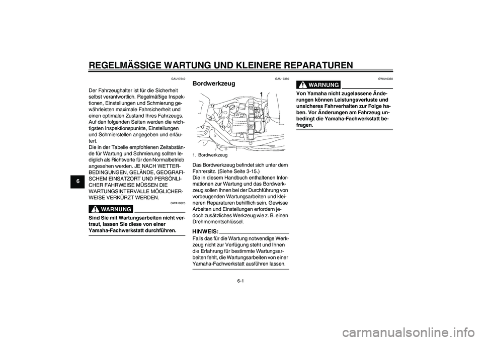 YAMAHA XV1900A 2008  Betriebsanleitungen (in German) REGELMÄSSIGE WARTUNG UND KLEINERE REPARATUREN
6-1
6
GAU17240
Der Fahrzeughalter ist für die Sicherheit 
selbst verantwortlich. Regelmäßige Inspek-
tionen, Einstellungen und Schmierung ge-
währlei
