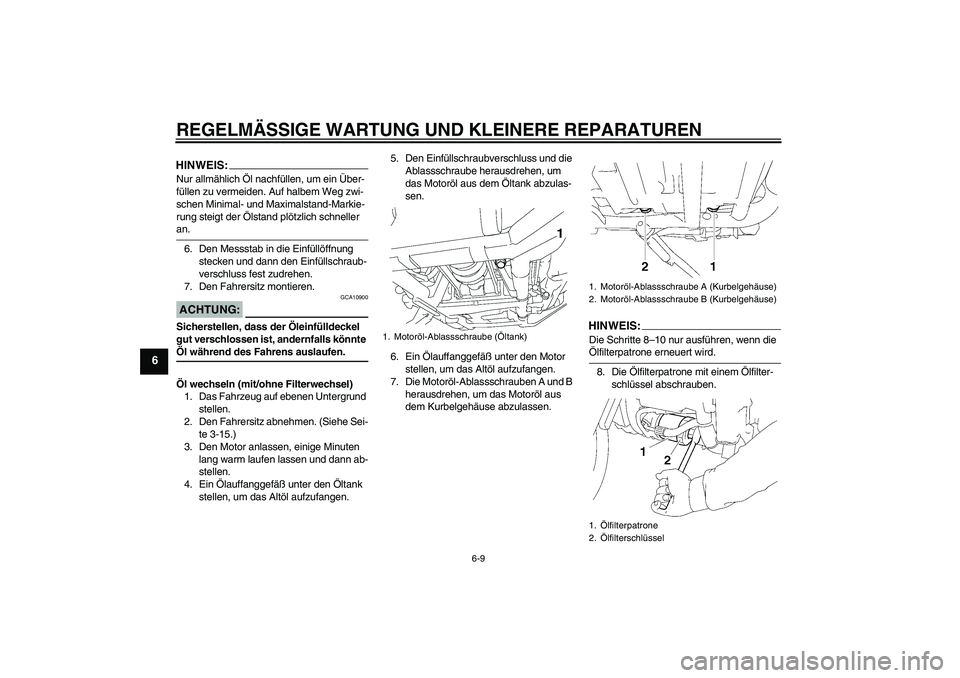 YAMAHA XV1900A 2008  Betriebsanleitungen (in German) REGELMÄSSIGE WARTUNG UND KLEINERE REPARATUREN
6-9
6
HINWEIS:Nur allmählich Öl nachfüllen, um ein Über-
füllen zu vermeiden. Auf halbem Weg zwi-
schen Minimal- und Maximalstand-Markie-
rung steig