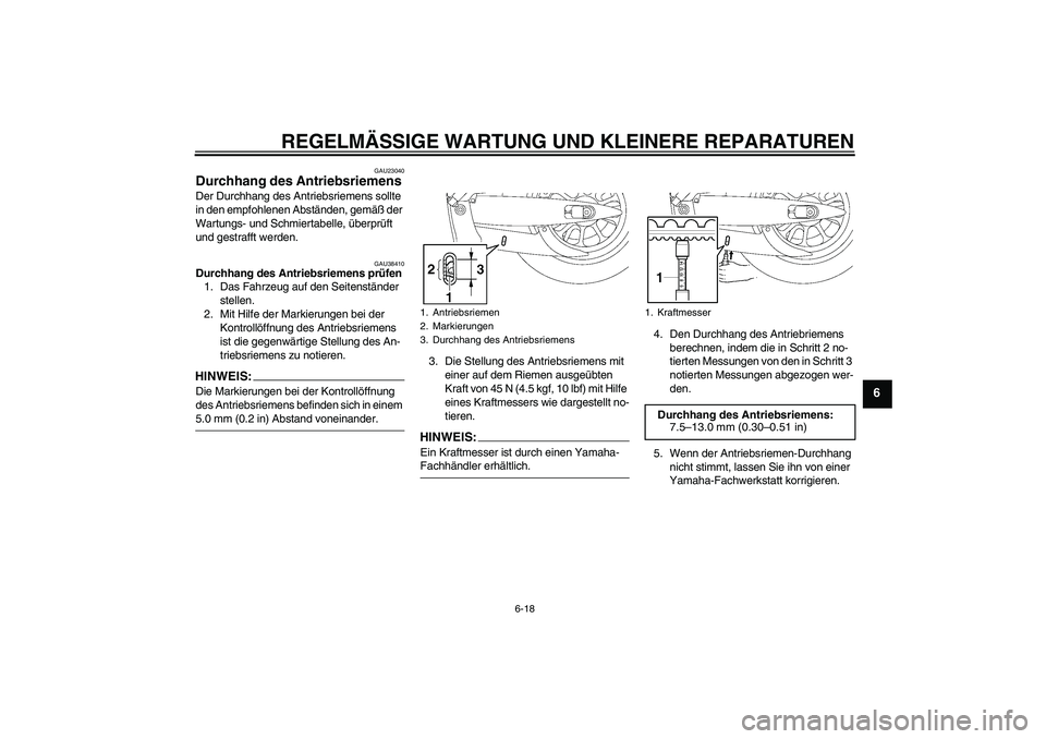 YAMAHA XV1900A 2008  Betriebsanleitungen (in German) REGELMÄSSIGE WARTUNG UND KLEINERE REPARATUREN
6-18
6
GAU23040
Durchhang des Antriebsriemens Der Durchhang des Antriebsriemens sollte 
in den empfohlenen Abständen, gemäß der 
Wartungs- und Schmier