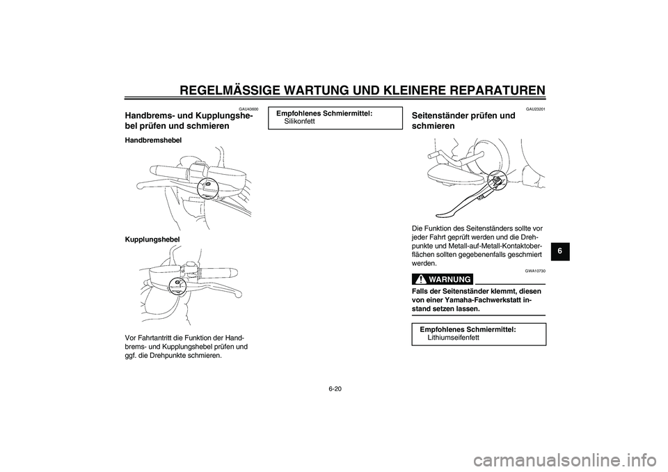 YAMAHA XV1900A 2008  Betriebsanleitungen (in German) REGELMÄSSIGE WARTUNG UND KLEINERE REPARATUREN
6-20
6
GAU43600
Handbrems- und Kupplungshe-
bel prüfen und schmieren Handbremshebel
Kupplungshebel
Vor Fahrtantritt die Funktion der Hand-
brems- und Ku