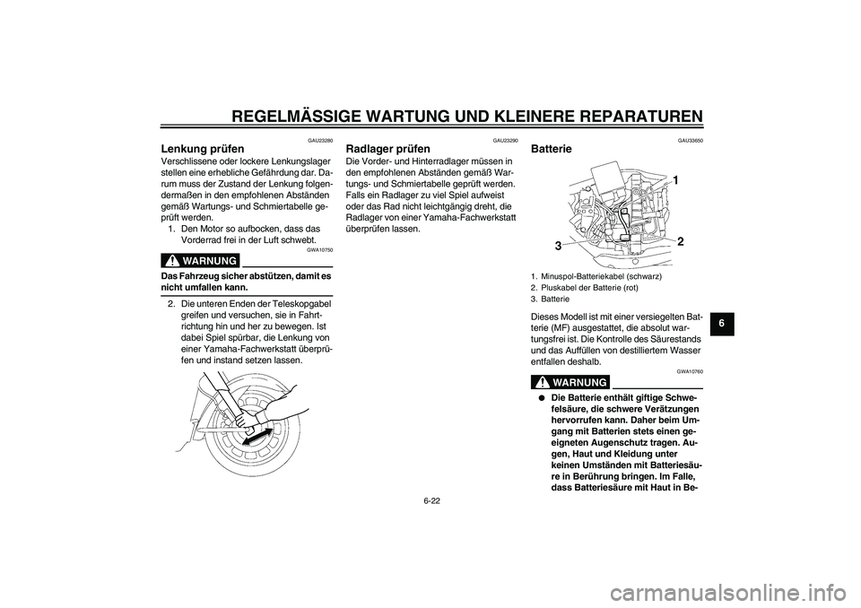 YAMAHA XV1900A 2008  Betriebsanleitungen (in German) REGELMÄSSIGE WARTUNG UND KLEINERE REPARATUREN
6-22
6
GAU23280
Lenkung prüfen Verschlissene oder lockere Lenkungslager 
stellen eine erhebliche Gefährdung dar. Da-
rum muss der Zustand der Lenkung f