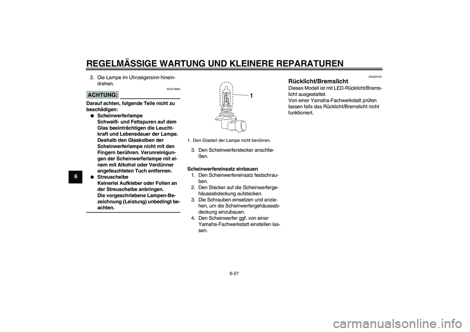 YAMAHA XV1900A 2008  Betriebsanleitungen (in German) REGELMÄSSIGE WARTUNG UND KLEINERE REPARATUREN
6-27
6
2. Die Lampe im Uhrzeigersinn hinein-
drehen.ACHTUNG:
GCA10650
Darauf achten, folgende Teile nicht zu 
beschädigen:
Scheinwerferlampe
Schweiß- 