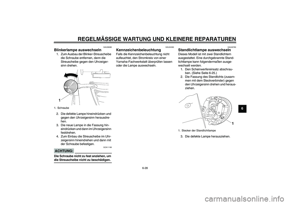 YAMAHA XV1900A 2008  Betriebsanleitungen (in German) REGELMÄSSIGE WARTUNG UND KLEINERE REPARATUREN
6-28
6
GAU38380
Blinkerlampe auswechseln 1. Zum Ausbau der Blinker-Streuscheibe 
die Schraube entfernen, dann die 
Streuscheibe gegen den Uhrzeiger-
sinn