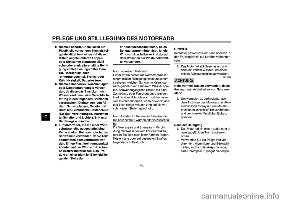 YAMAHA XV1900A 2008  Betriebsanleitungen (in German) PFLEGE UND STILLLEGUNG DES MOTORRADS
7-2
7

Niemals scharfe Chemikalien für 
Plastikteile verwenden. Niemals fol-
gende Mittel bzw. einen mit diesen 
Mitteln angefeuchteten Lappen 
oder Schwamm benu