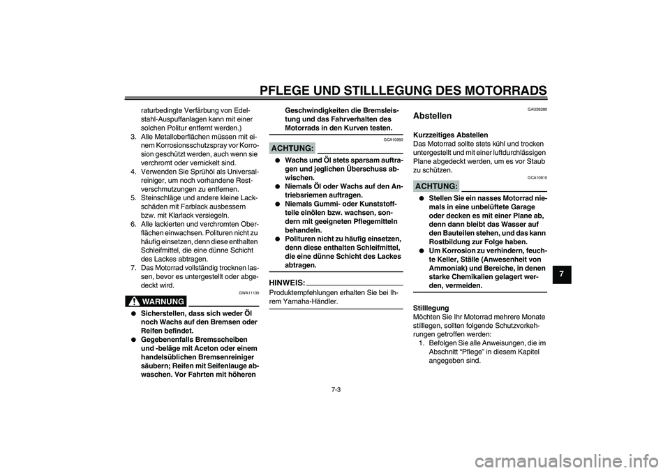 YAMAHA XV1900A 2008  Betriebsanleitungen (in German) PFLEGE UND STILLLEGUNG DES MOTORRADS
7-3
7
raturbedingte Verfärbung von Edel-
stahl-Auspuffanlagen kann mit einer 
solchen Politur entfernt werden.)
3. Alle Metalloberflächen müssen mit ei-
nem Kor