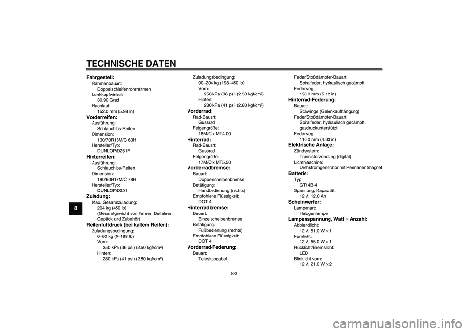 YAMAHA XV1900A 2008  Betriebsanleitungen (in German) TECHNISCHE DATEN
8-2
8
Fahrgestell:Rahmenbauart:
Doppelschleifenrohrrahmen
Lenkkopfwinkel:
30.90 Grad
Nachlauf:
152.0 mm (5.98 in)Vorderreifen:Ausführung:
Schlauchlos-Reifen
Dimension:
130/70R18M/C 6