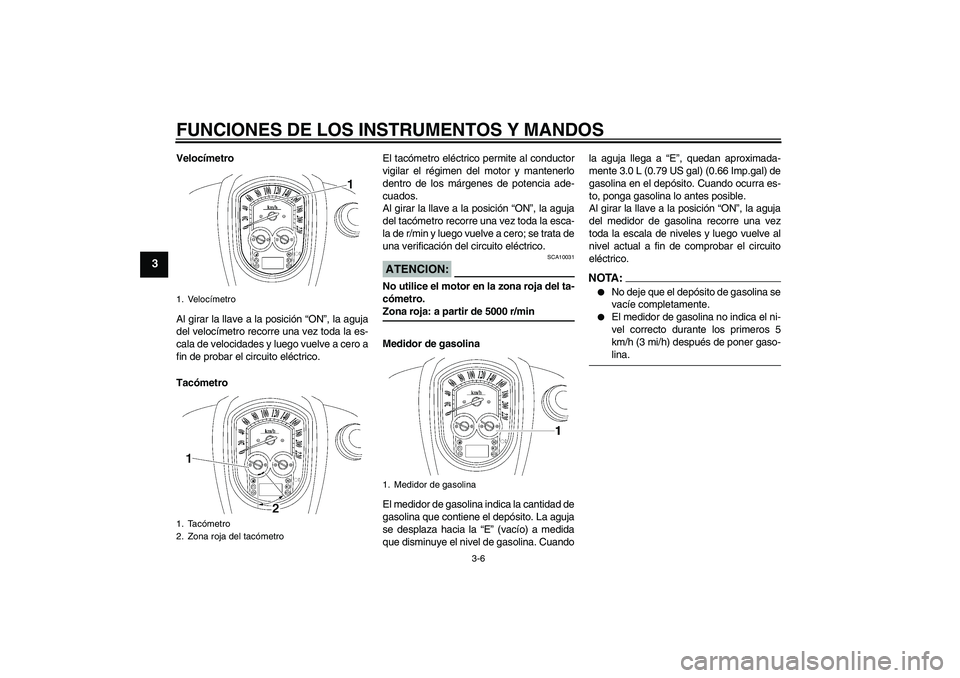 YAMAHA XV1900A 2008 Manuale de Empleo (in Spanish) FUNCIONES DE LOS INSTRUMENTOS Y MANDOS
3-6
3
Velocímetro
Al girar la llave a la posición “ON”, la aguja
del velocímetro recorre una vez toda la es-
cala de velocidades y luego vuelve a cero a
f YAMAHA XV1900A 2008 Manuale de Empleo (in Spanish) FUNCIONES DE LOS INSTRUMENTOS Y MANDOS
3-6
3
Velocímetro
Al girar la llave a la posición “ON”, la aguja
del velocímetro recorre una vez toda la es-
cala de velocidades y luego vuelve a cero a
f