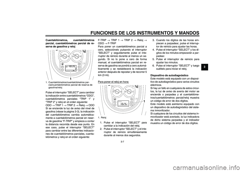 YAMAHA XV1900A 2008 Manuale de Empleo (in Spanish) FUNCIONES DE LOS INSTRUMENTOS Y MANDOS
3-7
3
Cuentakilómetros, cuentakilómetros
parcial, cuentakilómetros parcial de re-
serva de gasolina y reloj
Pulse el interruptor “SELECT” para cambiar
la YAMAHA XV1900A 2008 Manuale de Empleo (in Spanish) FUNCIONES DE LOS INSTRUMENTOS Y MANDOS
3-7
3
Cuentakilómetros, cuentakilómetros
parcial, cuentakilómetros parcial de re-
serva de gasolina y reloj
Pulse el interruptor “SELECT” para cambiar
la