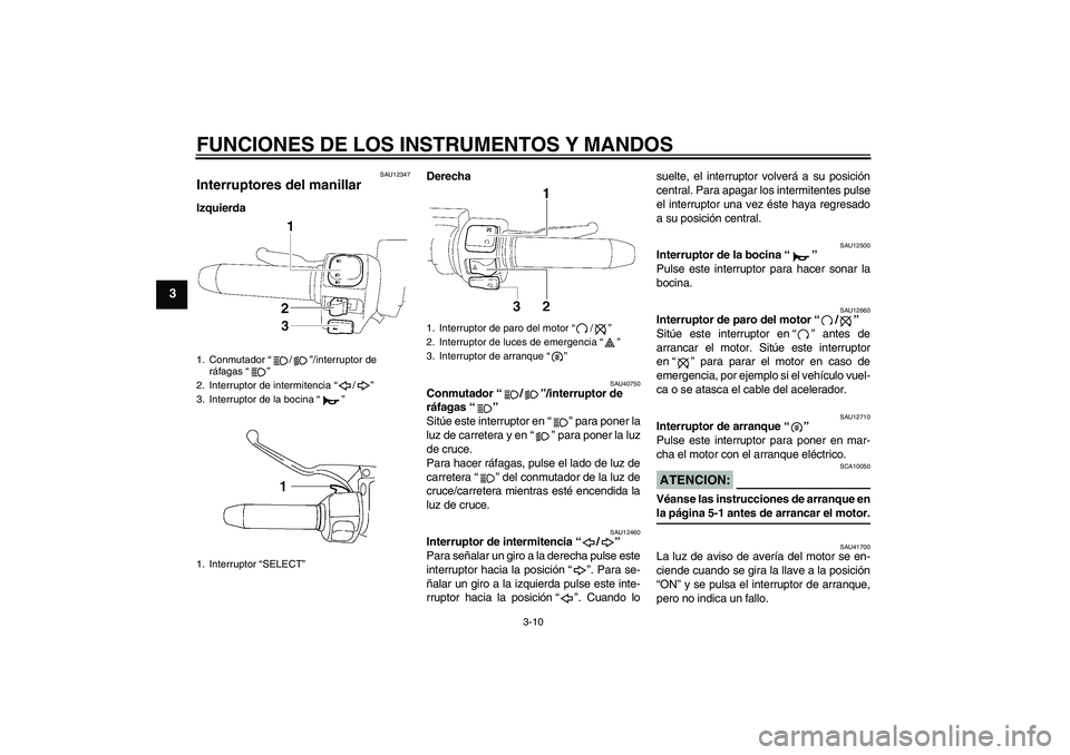 YAMAHA XV1900A 2008 Manuale de Empleo (in Spanish) FUNCIONES DE LOS INSTRUMENTOS Y MANDOS
3-10
3
SAU12347
Interruptores del manillar IzquierdaDerecha
SAU40750
Conmutador“/”/interruptor de
ráfagas“”
Sitúe este interruptor en“” para pone YAMAHA XV1900A 2008 Manuale de Empleo (in Spanish) FUNCIONES DE LOS INSTRUMENTOS Y MANDOS
3-10
3
SAU12347
Interruptores del manillar IzquierdaDerecha
SAU40750
Conmutador“/”/interruptor de
ráfagas“”
Sitúe este interruptor en“” para pone