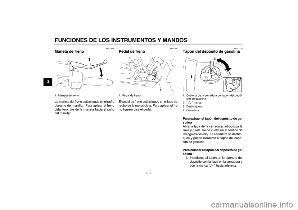 YAMAHA XV1900A 2008 Manuale de Empleo (in Spanish) FUNCIONES DE LOS INSTRUMENTOS Y MANDOS
3-12
3
SAU12890
Maneta de freno La maneta del freno está situada en el puño
derecho del manillar. Para aplicar el freno
delantero, tire de la maneta hacia el p YAMAHA XV1900A 2008 Manuale de Empleo (in Spanish) FUNCIONES DE LOS INSTRUMENTOS Y MANDOS
3-12
3
SAU12890
Maneta de freno La maneta del freno está situada en el puño
derecho del manillar. Para aplicar el freno
delantero, tire de la maneta hacia el p