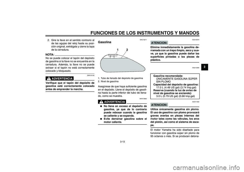 YAMAHA XV1900A 2008 Manuale de Empleo (in Spanish) FUNCIONES DE LOS INSTRUMENTOS Y MANDOS
3-13
3
2. Gire la llave en el sentido contrario al
de las agujas del reloj hasta su posi-
ción original, extráigala y cierre la tapa
de la cerradura.NOTA:No se YAMAHA XV1900A 2008 Manuale de Empleo (in Spanish) FUNCIONES DE LOS INSTRUMENTOS Y MANDOS
3-13
3
2. Gire la llave en el sentido contrario al
de las agujas del reloj hasta su posi-
ción original, extráigala y cierre la tapa
de la cerradura.NOTA:No se
