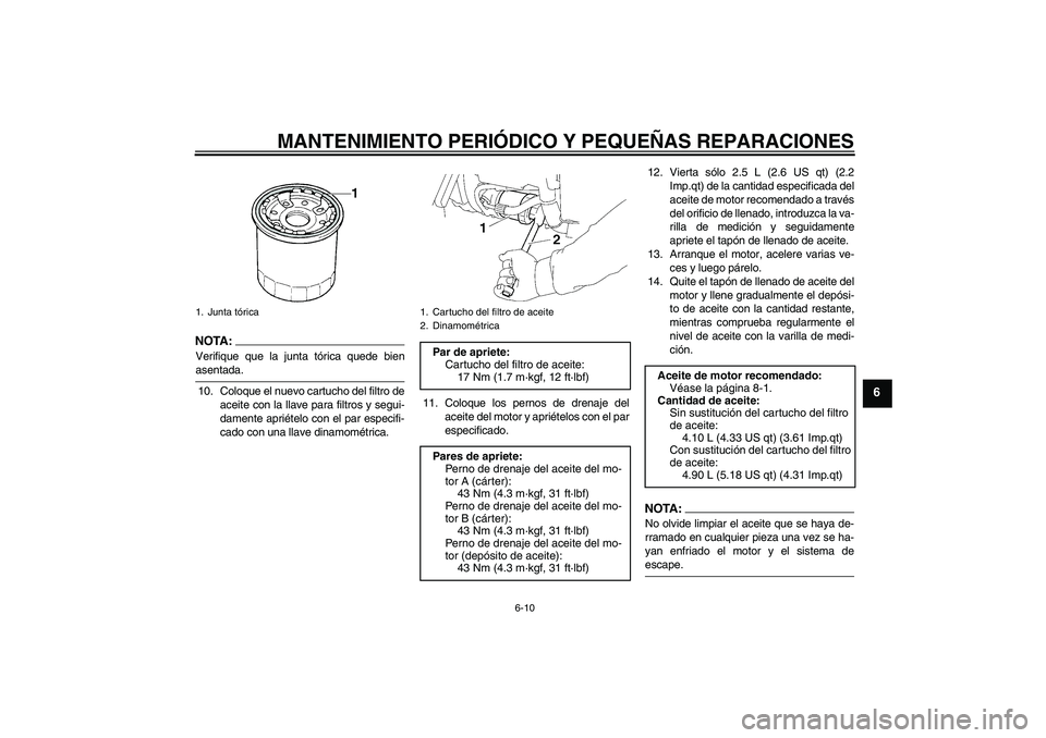 YAMAHA XV1900A 2008  Manuale de Empleo (in Spanish) MANTENIMIENTO PERIÓDICO Y PEQUEÑAS REPARACIONES
6-10
6
NOTA :
Verifique que la junta tórica quede bienasentada.
10. Coloque el nuevo cartucho del filtro de
aceite con la llave para filtros y segui-