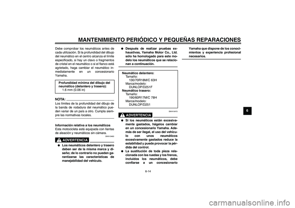 YAMAHA XV1900A 2008  Manuale de Empleo (in Spanish) MANTENIMIENTO PERIÓDICO Y PEQUEÑAS REPARACIONES
6-14
6
Debe comprobar los neumáticos antes de
cada utilización. Si la profundidad del dibujo
del neumático en el centro alcanza el límite
especifi