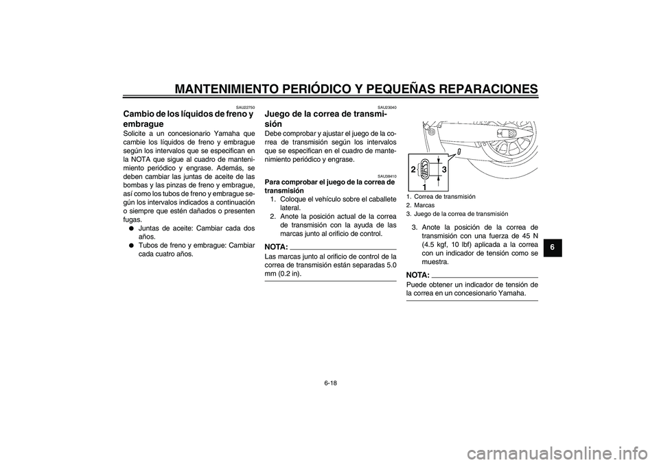 YAMAHA XV1900A 2008  Manuale de Empleo (in Spanish) MANTENIMIENTO PERIÓDICO Y PEQUEÑAS REPARACIONES
6-18
6
SAU22750
Cambio de los líquidos de freno y 
embrague Solicite a un concesionario Yamaha que
cambie los líquidos de freno y embrague
según lo