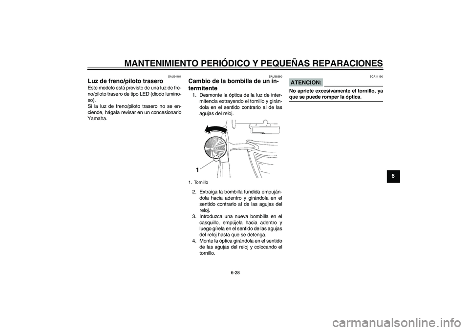 YAMAHA XV1900A 2008 Manuale de Empleo (in Spanish) MANTENIMIENTO PERIÓDICO Y PEQUEÑAS REPARACIONES
6-28
6
SAU24181
Luz de freno/piloto trasero Este modelo está provisto de una luz de fre-
no/piloto trasero de tipo LED (diodo lumino-
so).
Si la luz YAMAHA XV1900A 2008 Manuale de Empleo (in Spanish) MANTENIMIENTO PERIÓDICO Y PEQUEÑAS REPARACIONES
6-28
6
SAU24181
Luz de freno/piloto trasero Este modelo está provisto de una luz de fre-
no/piloto trasero de tipo LED (diodo lumino-
so).
Si la luz