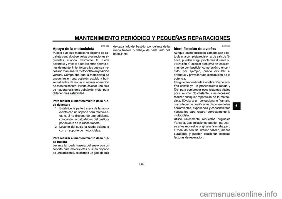YAMAHA XV1900A 2008 Manuale de Empleo (in Spanish) MANTENIMIENTO PERIÓDICO Y PEQUEÑAS REPARACIONES
6-30
6
SAU24350
Apoyo de la motocicleta Puesto que este modelo no dispone de ca-
ballete central, observe las precauciones si-
guientes cuando desmont YAMAHA XV1900A 2008 Manuale de Empleo (in Spanish) MANTENIMIENTO PERIÓDICO Y PEQUEÑAS REPARACIONES
6-30
6
SAU24350
Apoyo de la motocicleta Puesto que este modelo no dispone de ca-
ballete central, observe las precauciones si-
guientes cuando desmont