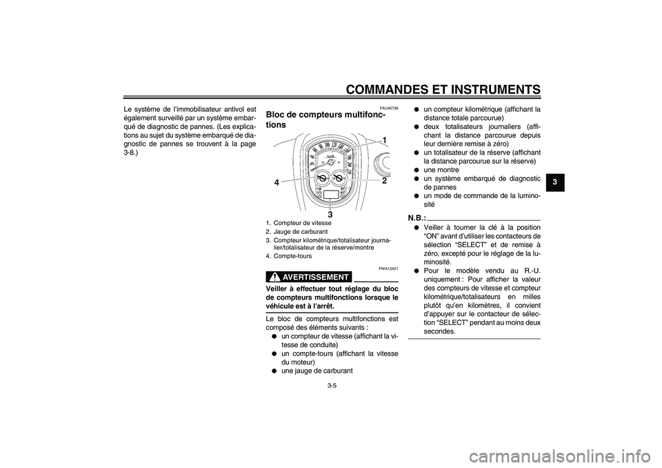 YAMAHA XV1900A 2008  Notices Demploi (in French) COMMANDES ET INSTRUMENTS
3-5
3
Le système de l’immobilisateur antivol est
également surveillé par un système embar-
qué de diagnostic de pannes. (Les explica-
tions au sujet du système embarqu
