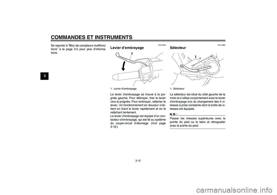 YAMAHA XV1900A 2008  Notices Demploi (in French) COMMANDES ET INSTRUMENTS
3-12
3
Se reporter à “Bloc de compteurs multifonc-
tions” à la page 3-5 pour plus d’informa-
tions.
FAU12820
Levier d’embrayage Le levier d’embrayage se trouve à 