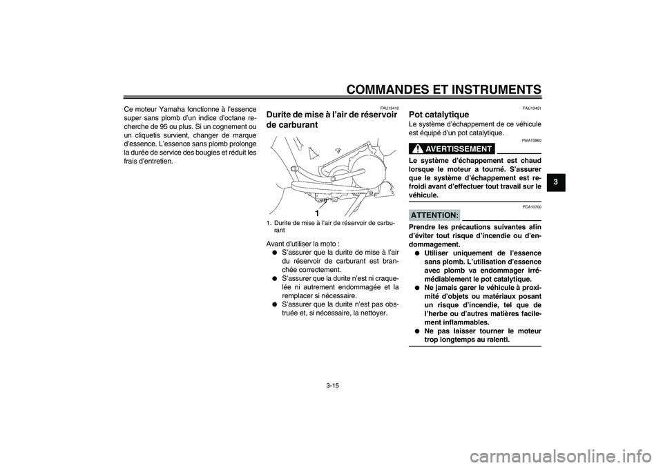 YAMAHA XV1900A 2008  Notices Demploi (in French) COMMANDES ET INSTRUMENTS
3-15
3
Ce moteur Yamaha fonctionne à l’essence
super sans plomb d’un indice d’octane re-
cherche de 95 ou plus. Si un cognement ou
un cliquetis survient, changer de mar