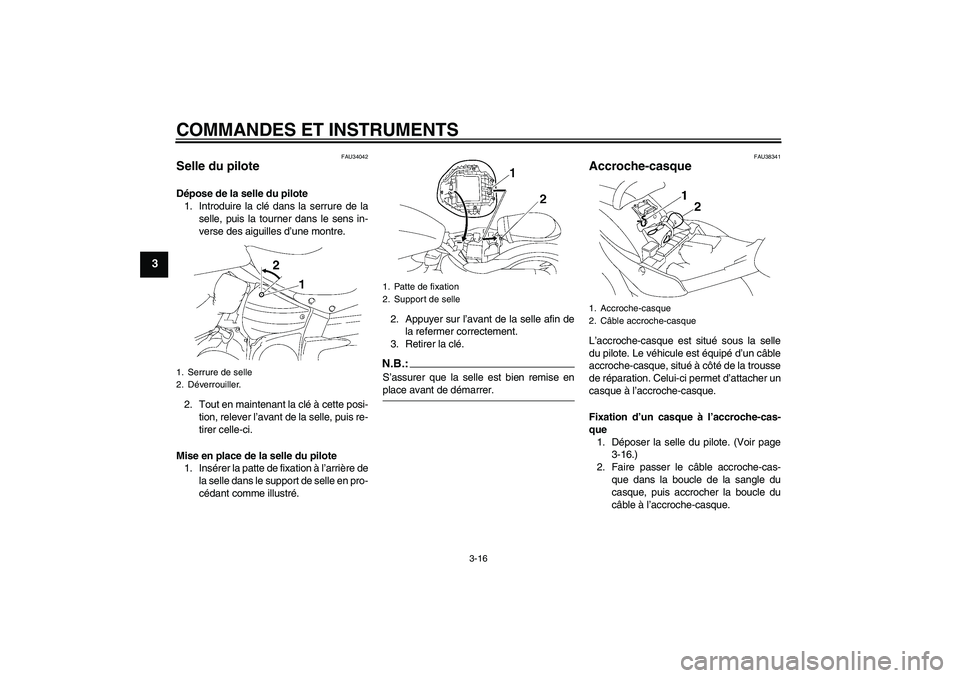 YAMAHA XV1900A 2008  Notices Demploi (in French) COMMANDES ET INSTRUMENTS
3-16
3
FAU34042
Selle du pilote Dépose de la selle du pilote
1. Introduire la clé dans la serrure de la
selle, puis la tourner dans le sens in-
verse des aiguilles d’une m