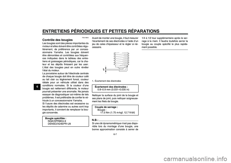 YAMAHA XV1900A 2008  Notices Demploi (in French) ENTRETIENS PÉRIODIQUES ET PETITES RÉPARATIONS
6-7
6
FAU19642
Contrôle des bougies Les bougies sont des pièces importantes du
moteur et elles doivent être contrôlées régu-
lièrement, de préf