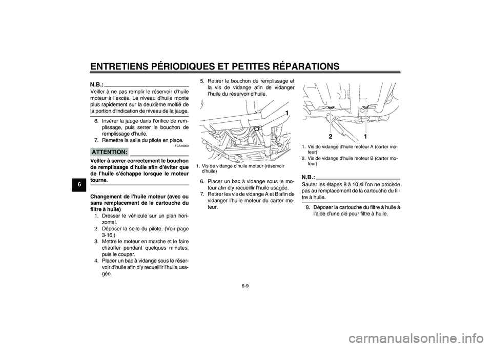 YAMAHA XV1900A 2008  Notices Demploi (in French) ENTRETIENS PÉRIODIQUES ET PETITES RÉPARATIONS
6-9
6
N.B.:Veiller à ne pas remplir le réservoir d’huile
moteur à l’excès. Le niveau d’huile monte
plus rapidement sur la deuxième moitié de