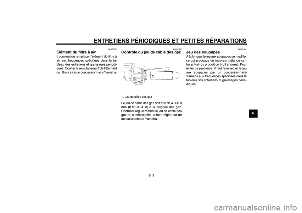 YAMAHA XV1900A 2008  Notices Demploi (in French) ENTRETIENS PÉRIODIQUES ET PETITES RÉPARATIONS
6-12
6
FAU36762
Élément du filtre à air Il convient de remplacer l’élément du filtre à
air aux fréquences spécifiées dans le ta-
bleau des en