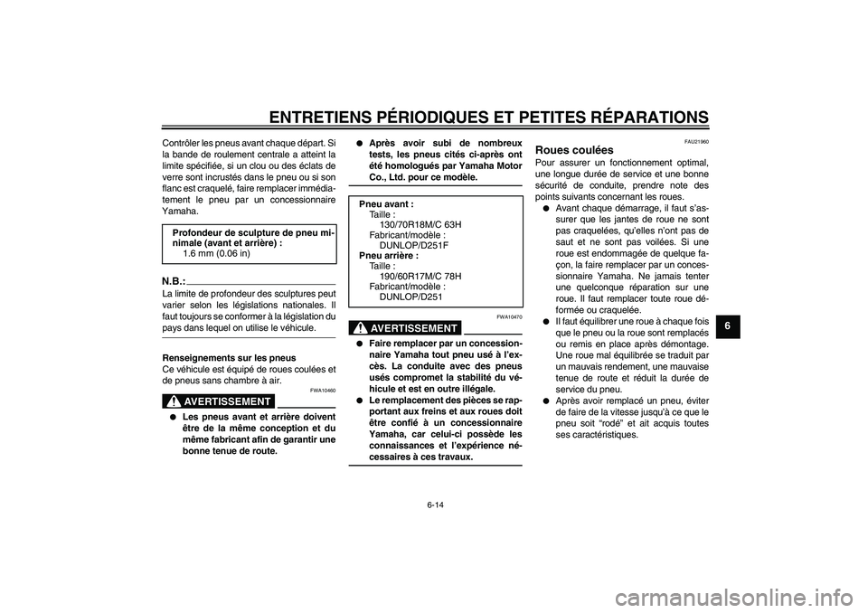 YAMAHA XV1900A 2008  Notices Demploi (in French) ENTRETIENS PÉRIODIQUES ET PETITES RÉPARATIONS
6-14
6
Contrôler les pneus avant chaque départ. Si
la bande de roulement centrale a atteint la
limite spécifiée, si un clou ou des éclats de
verre 