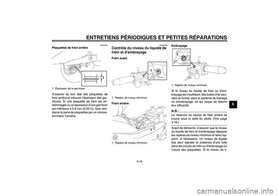 YAMAHA XV1900A 2008  Notices Demploi (in French) ENTRETIENS PÉRIODIQUES ET PETITES RÉPARATIONS
6-16
6
FAU22500
Plaquettes de frein arrière
S’assurer du bon état des plaquettes de
frein arrière et mesurer l’épaisseur des gar-
nitures. Si un