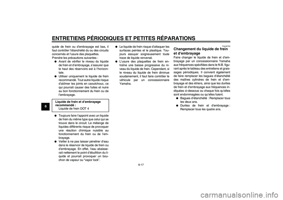 YAMAHA XV1900A 2008  Notices Demploi (in French) ENTRETIENS PÉRIODIQUES ET PETITES RÉPARATIONS
6-17
6
quide de frein ou d’embrayage est bas, il
faut contrôler l’étanchéité du ou des circuits
concernés et l’usure des plaquettes.
Prendre 