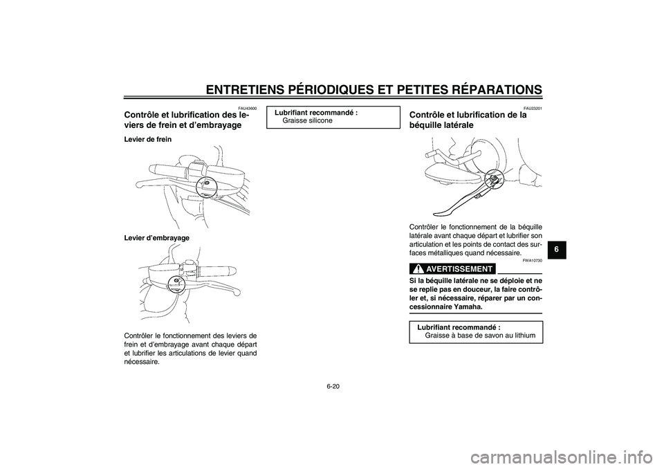 YAMAHA XV1900A 2008 Notices Demploi (in French) ENTRETIENS PÉRIODIQUES ET PETITES RÉPARATIONS
6-20
6
FAU43600
Contrôle et lubrification des le-
viers de frein et d’embrayage Levier de frein
Levier d’embrayage
Contrôler le fonctionnement des YAMAHA XV1900A 2008 Notices Demploi (in French) ENTRETIENS PÉRIODIQUES ET PETITES RÉPARATIONS
6-20
6
FAU43600
Contrôle et lubrification des le-
viers de frein et d’embrayage Levier de frein
Levier d’embrayage
Contrôler le fonctionnement des
