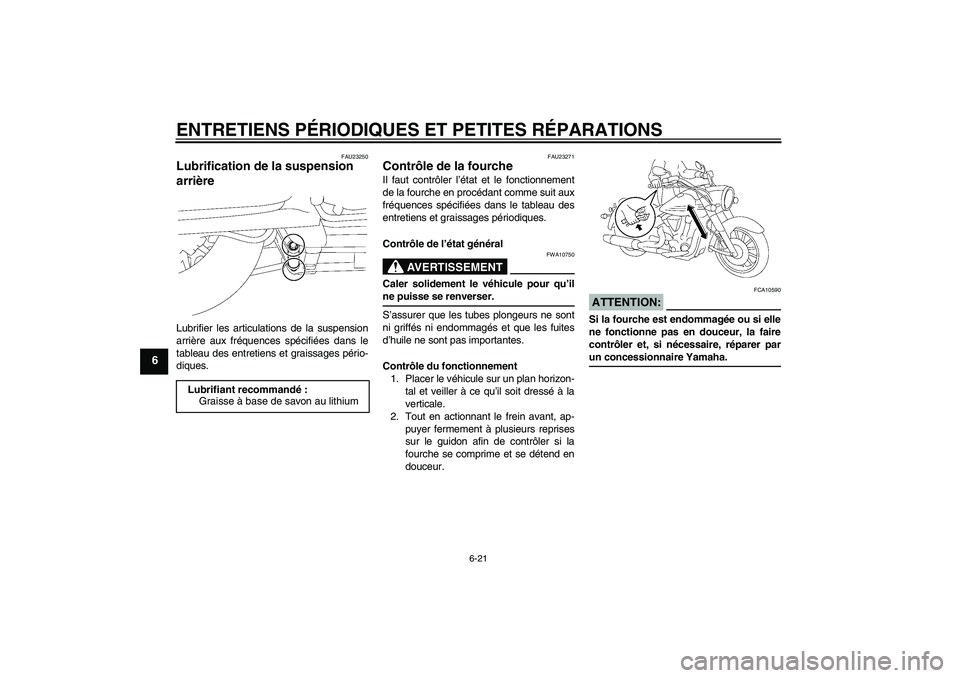 YAMAHA XV1900A 2008 Notices Demploi (in French) ENTRETIENS PÉRIODIQUES ET PETITES RÉPARATIONS
6-21
6
FAU23250
Lubrification de la suspension
arrière Lubrifier les articulations de la suspension
arrière aux fréquences spécifiées dans le
tabl YAMAHA XV1900A 2008 Notices Demploi (in French) ENTRETIENS PÉRIODIQUES ET PETITES RÉPARATIONS
6-21
6
FAU23250
Lubrification de la suspension
arrière Lubrifier les articulations de la suspension
arrière aux fréquences spécifiées dans le
tabl
