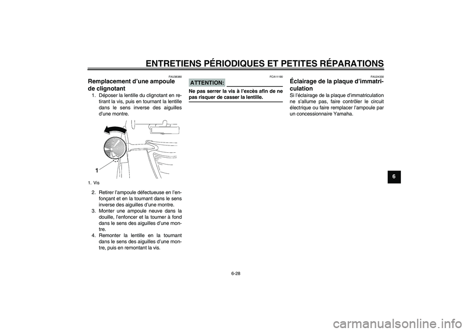 YAMAHA XV1900A 2008 Notices Demploi (in French) ENTRETIENS PÉRIODIQUES ET PETITES RÉPARATIONS
6-28
6
FAU38380
Remplacement d’une ampoule
de clignotant 1. Déposer la lentille du clignotant en re-
tirant la vis, puis en tournant la lentille
dan YAMAHA XV1900A 2008 Notices Demploi (in French) ENTRETIENS PÉRIODIQUES ET PETITES RÉPARATIONS
6-28
6
FAU38380
Remplacement d’une ampoule
de clignotant 1. Déposer la lentille du clignotant en re-
tirant la vis, puis en tournant la lentille
dan